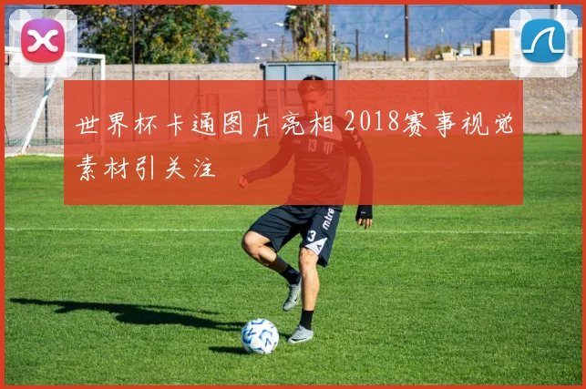 世界杯卡通图片亮相 2018赛事视觉素材引关注