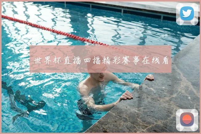 世界杯直播回播精彩赛事在线看
